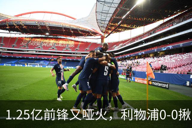 1.25亿前锋又哑火，利物浦0-0揪出大问题：全场拉边不进球